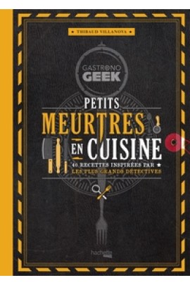 PETITS MEURTRES EN CUISINE - 40 RECETTES INSPIREES PAR LES PLUS GRANDS DETECTIVES