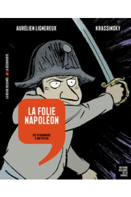 LA FOLIE NAPOLEON - DU 18 BRUMAIRE A WATERLOO