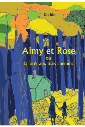 AIMY ET ROSE OU LA FORET DES TROIS CHEMINS