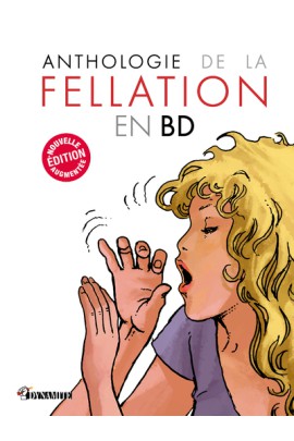 ANTHOLOGIE DE LA FELLATION EN BD - NOUVELLE EDITION