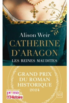 CATHERINE D'ARAGON : LA PREMIERE REINE (GRAND PRIX DU ROMAN HISTORIQUE 2