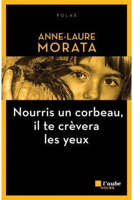 NOURRIS UN CORBEAU, IL TE CREVERA LES YEUX