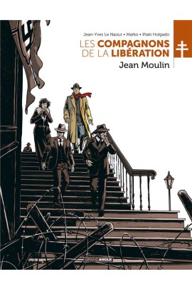 LES COMPAGNONS DE LA LIBERATION : JEAN MOULIN