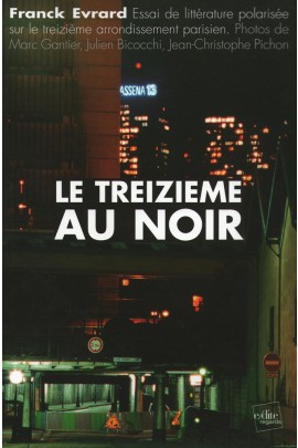 LE TREIZIEME AU NOIR : ESSAI DE LITTERATURE POLARISEE SUR LE TREIZIEME ARRONDISSEMENT PARISIEN