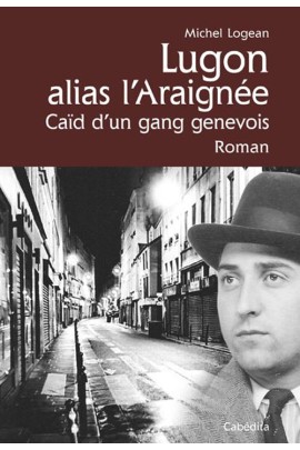 LUGON ALIAS L'ARAIGNEE, CAID D'UN GANG GENEVOIS