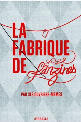 LA FABRIQUE DE FANZINES PAR SES OUVRIERS MEMES