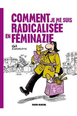 COMMENT JE ME SUIS RADICALISEE EN FEMINAZIE